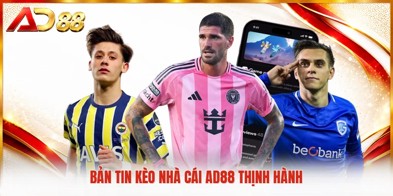 Bản tin kèo nhà cái AD88 thịnh hành