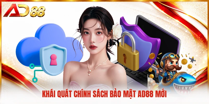 Khái quát chính sách bảo mật AD88 mới