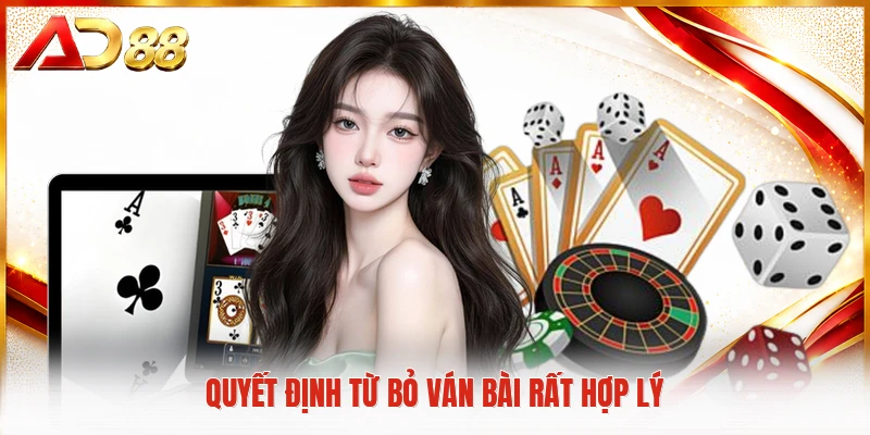 Quyết định từ bỏ ván bài rất hợp lý