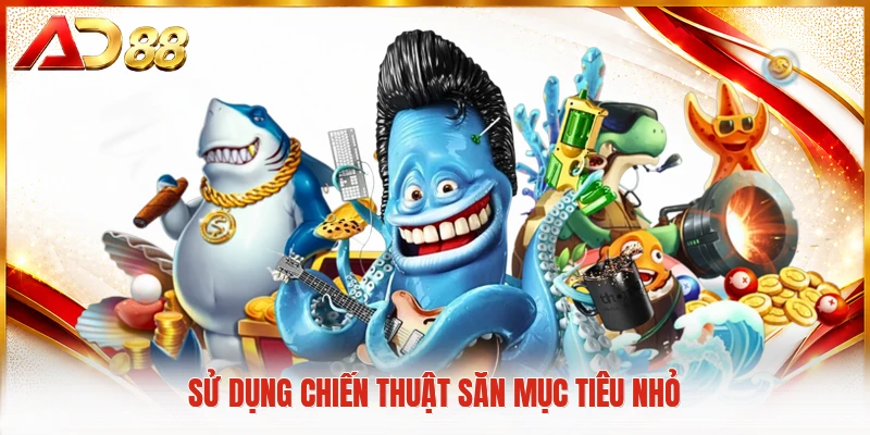 Sử dụng chiến thuật săn mục tiêu nhỏ